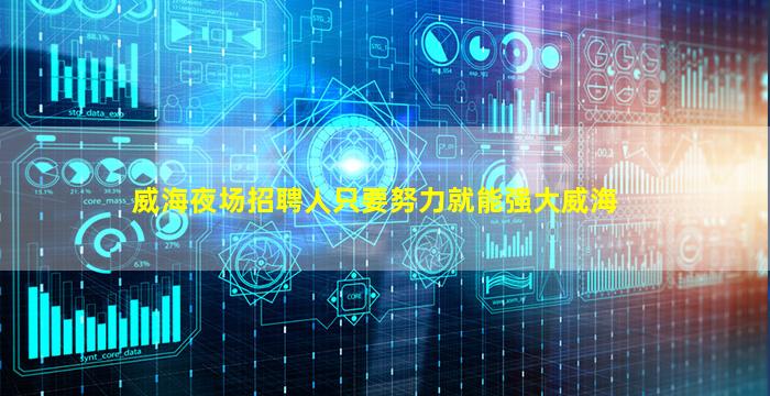 威海夜场招聘人只要努力就能强大威海